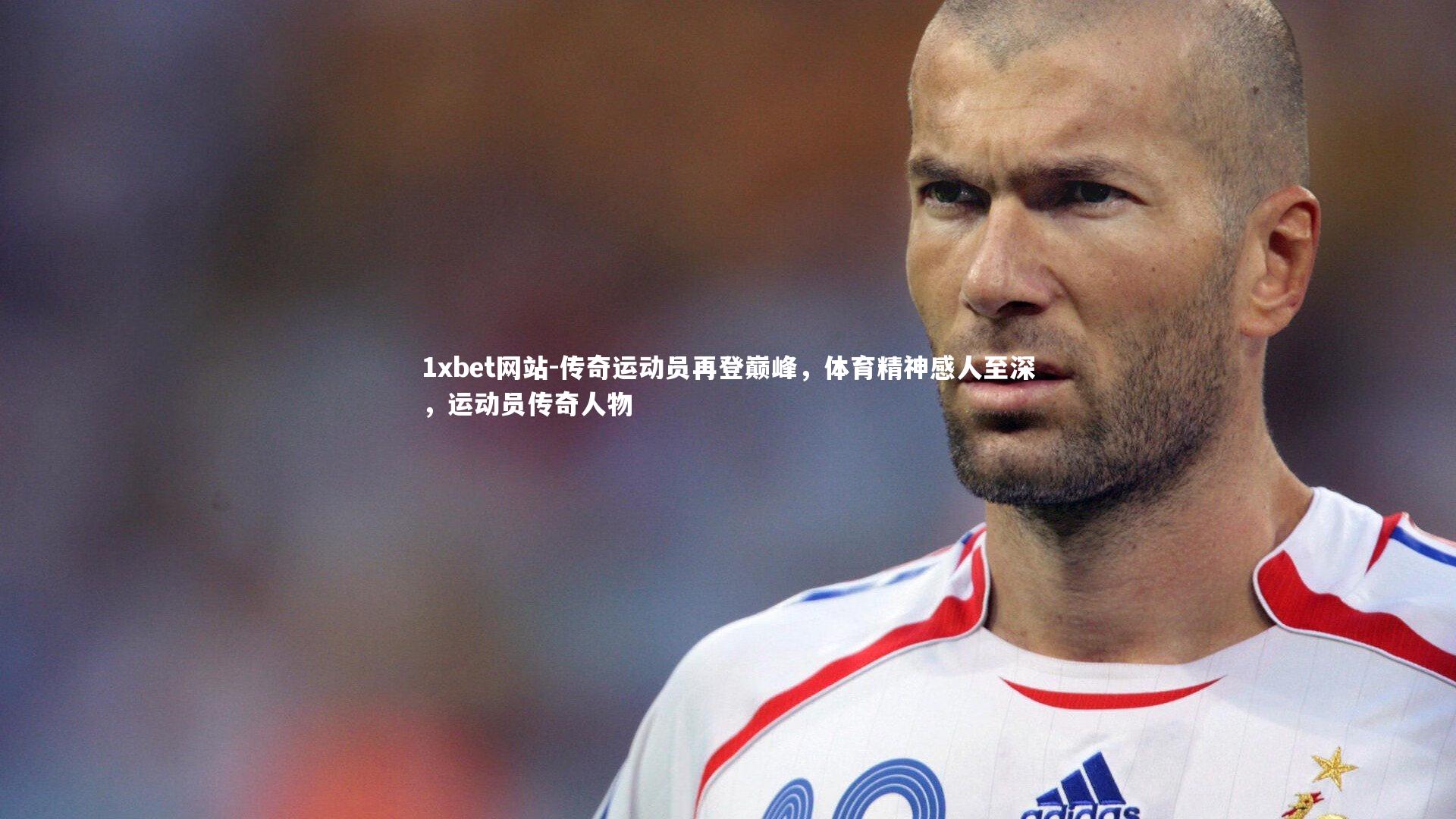 1xbet网站-传奇运动员再登巅峰，体育精神感人至深，运动员传奇人物